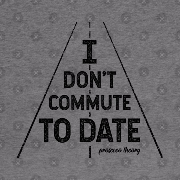 Don't Commute To Date (black) by Prosecco Theory